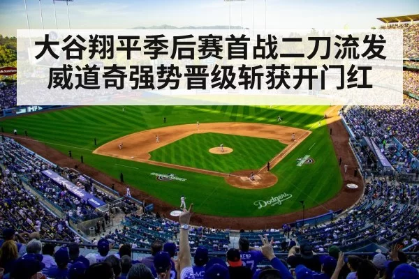 大谷翔平季后赛首战二刀流发威道奇强势晋级斩获开门红