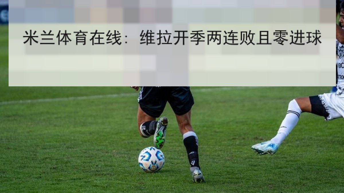 米兰体育在线: 维拉开季两连败且零进球